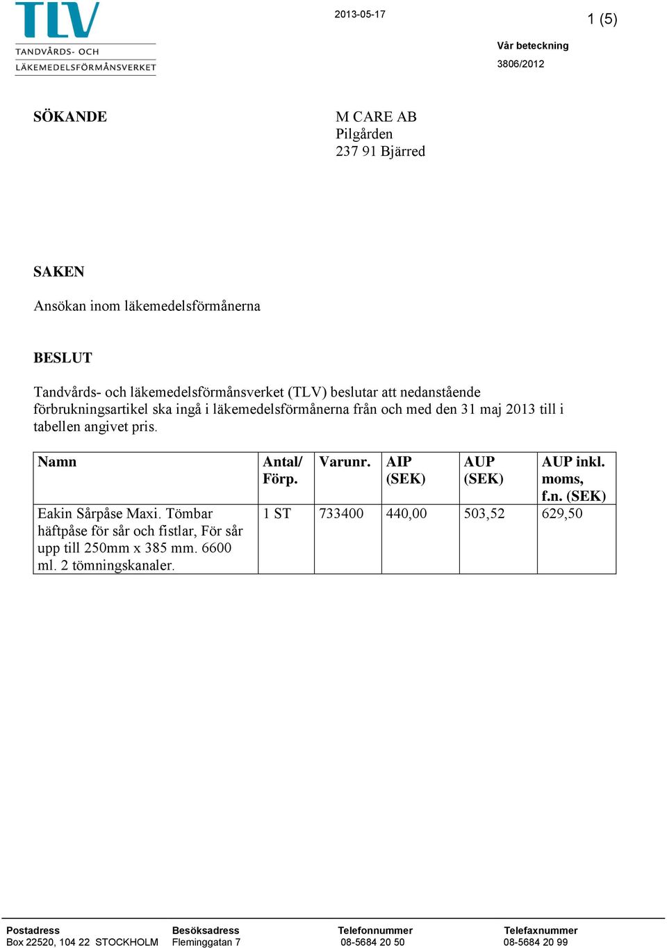 med den 31 maj 2013 till i tabellen angivet pris. Namn Eakin Sårpåse Maxi.