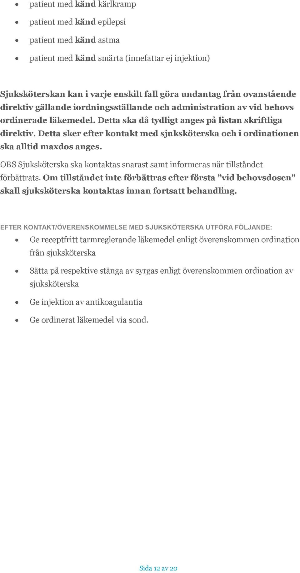 Detta sker efter kontakt med sjuksköterska och i ordinationen ska alltid maxdos anges. OBS Sjuksköterska ska kontaktas snarast samt informeras när tillståndet förbättrats.