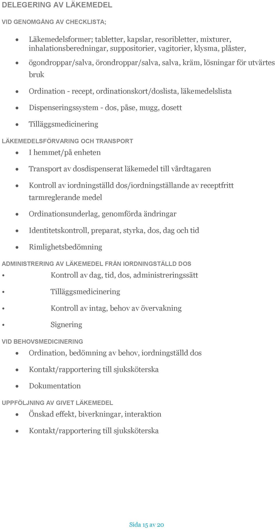 Tilläggsmedicinering LÄKEMEDELSFÖRVARING OCH TRANSPORT I hemmet/på enheten Transport av dosdispenserat läkemedel till vårdtagaren Kontroll av iordningställd dos/iordningställande av receptfritt