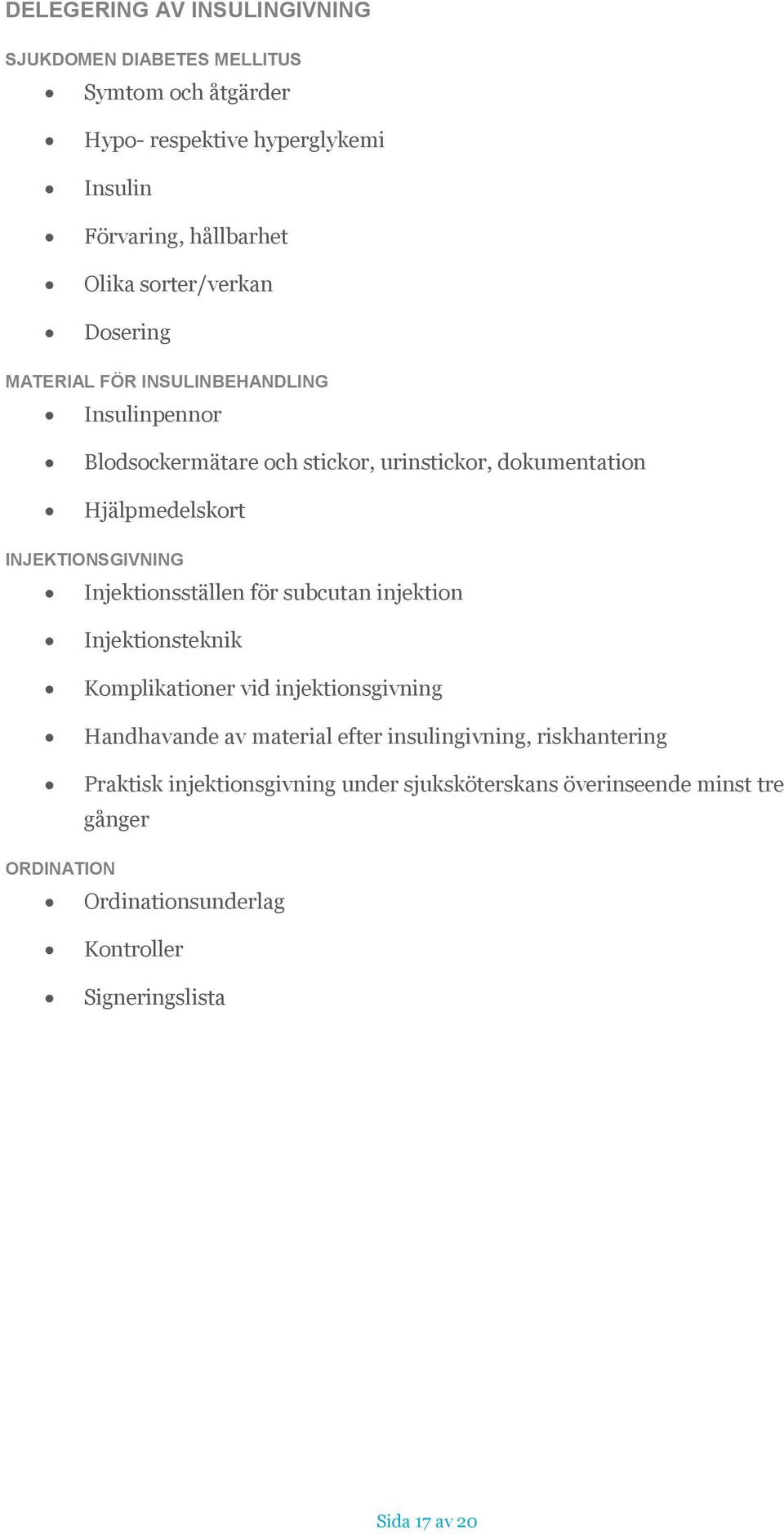 INJEKTIONSGIVNING Injektionsställen för subcutan injektion Injektionsteknik Komplikationer vid injektionsgivning Handhavande av material efter