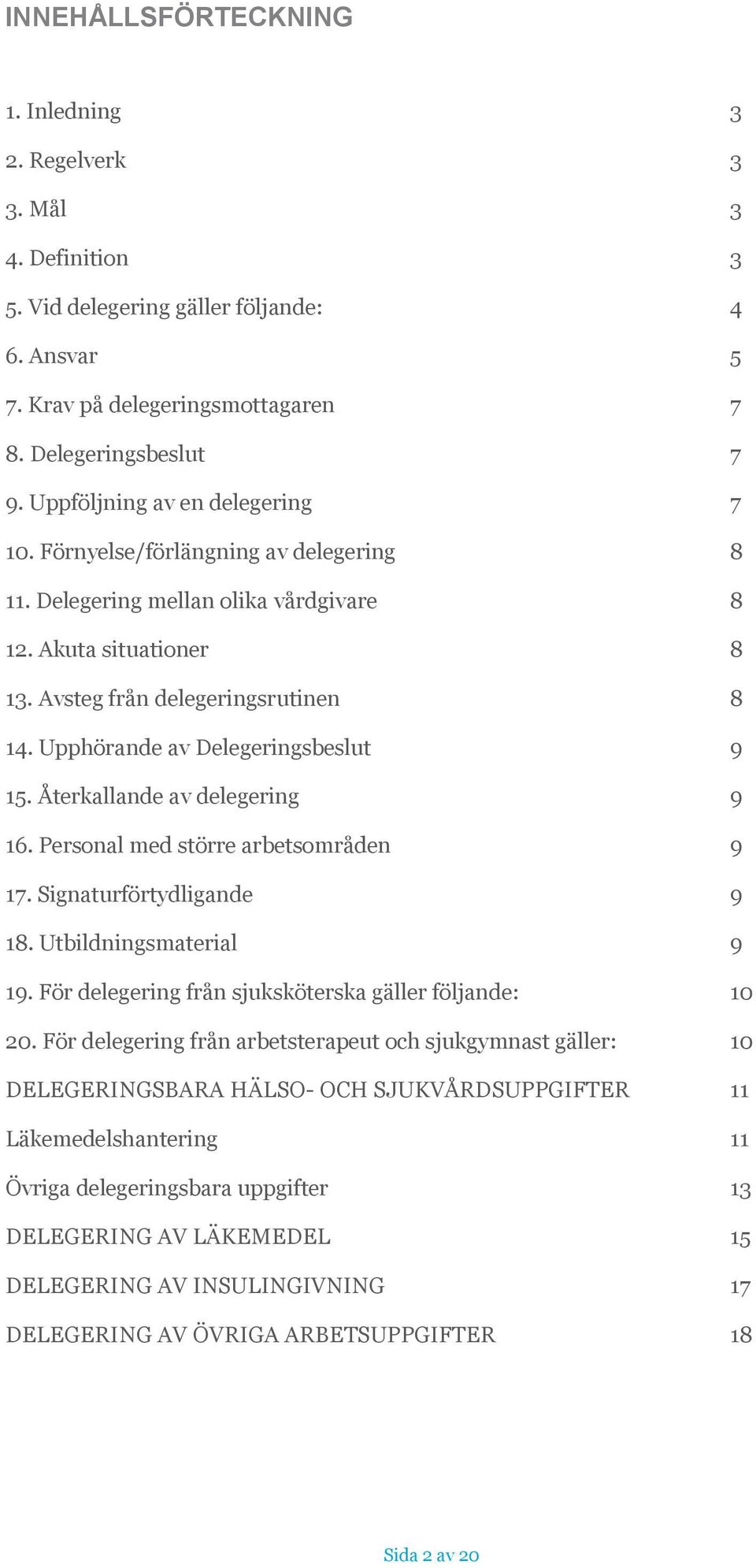 Upphörande av Delegeringsbeslut 9 15. Återkallande av delegering 9 16. Personal med större arbetsområden 9 17. Signaturförtydligande 9 18. Utbildningsmaterial 9 19.