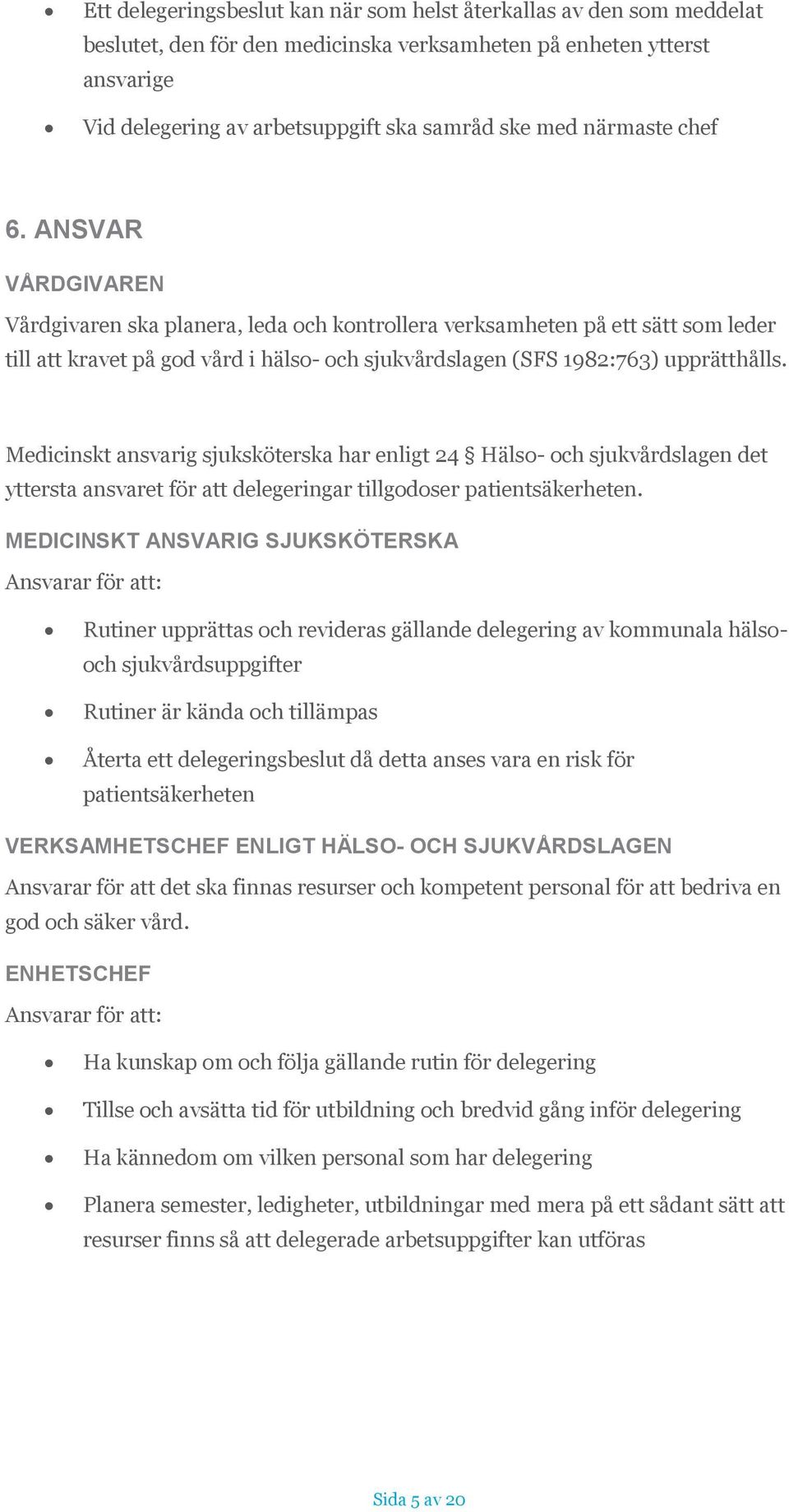 ANSVAR VÅRDGIVAREN Vårdgivaren ska planera, leda och kontrollera verksamheten på ett sätt som leder till att kravet på god vård i hälso- och sjukvårdslagen (SFS 1982:763) upprätthålls.