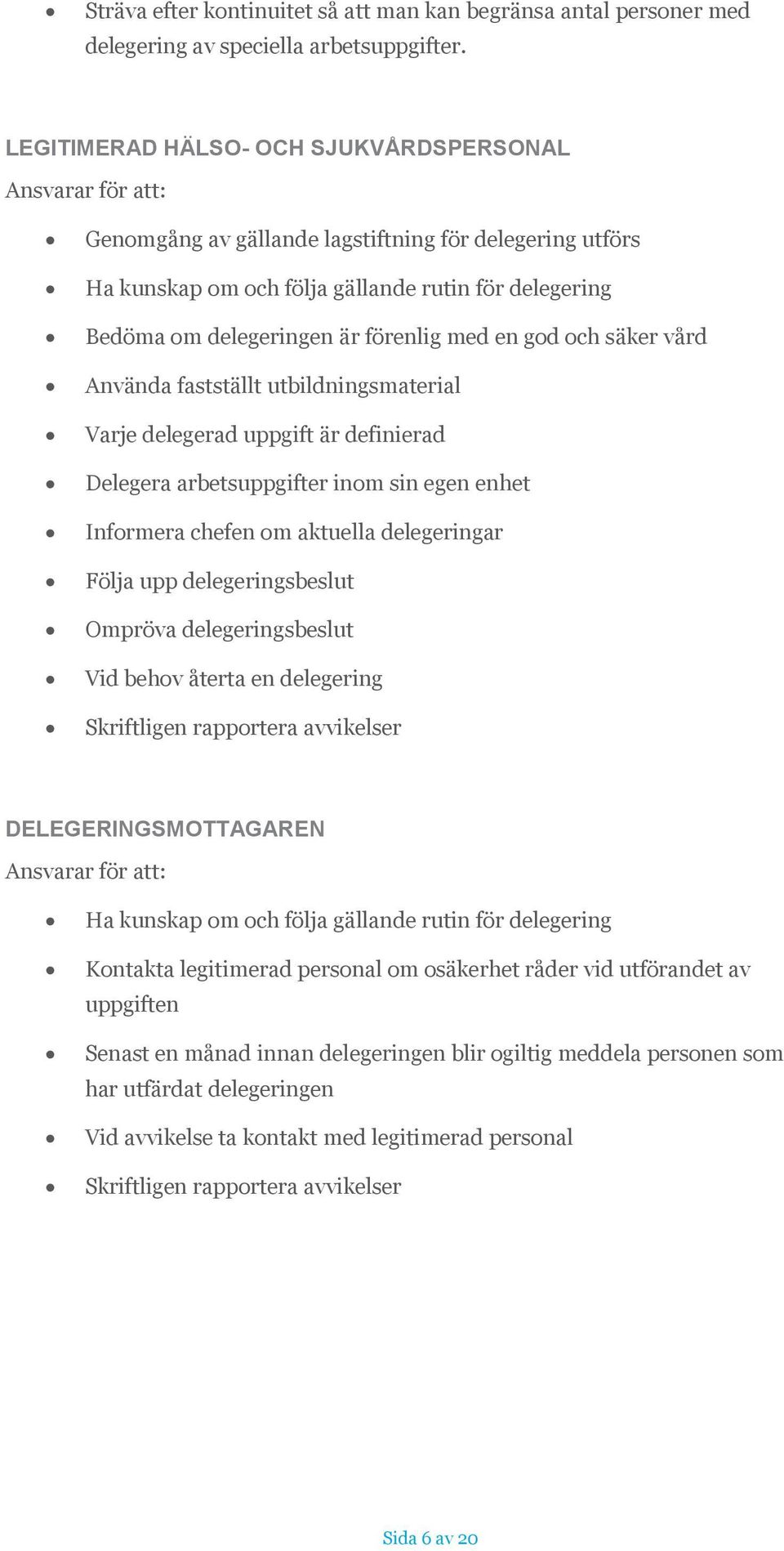 förenlig med en god och säker vård Använda fastställt utbildningsmaterial Varje delegerad uppgift är definierad Delegera arbetsuppgifter inom sin egen enhet Informera chefen om aktuella delegeringar