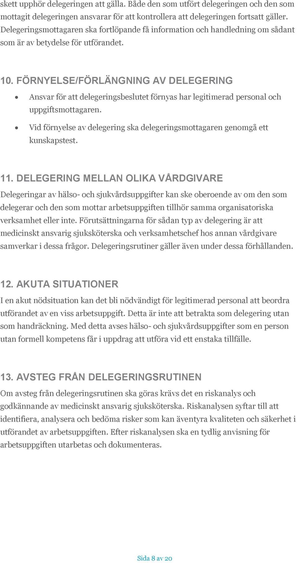 FÖRNYELSE/FÖRLÄNGNING AV DELEGERING Ansvar för att delegeringsbeslutet förnyas har legitimerad personal och uppgiftsmottagaren.