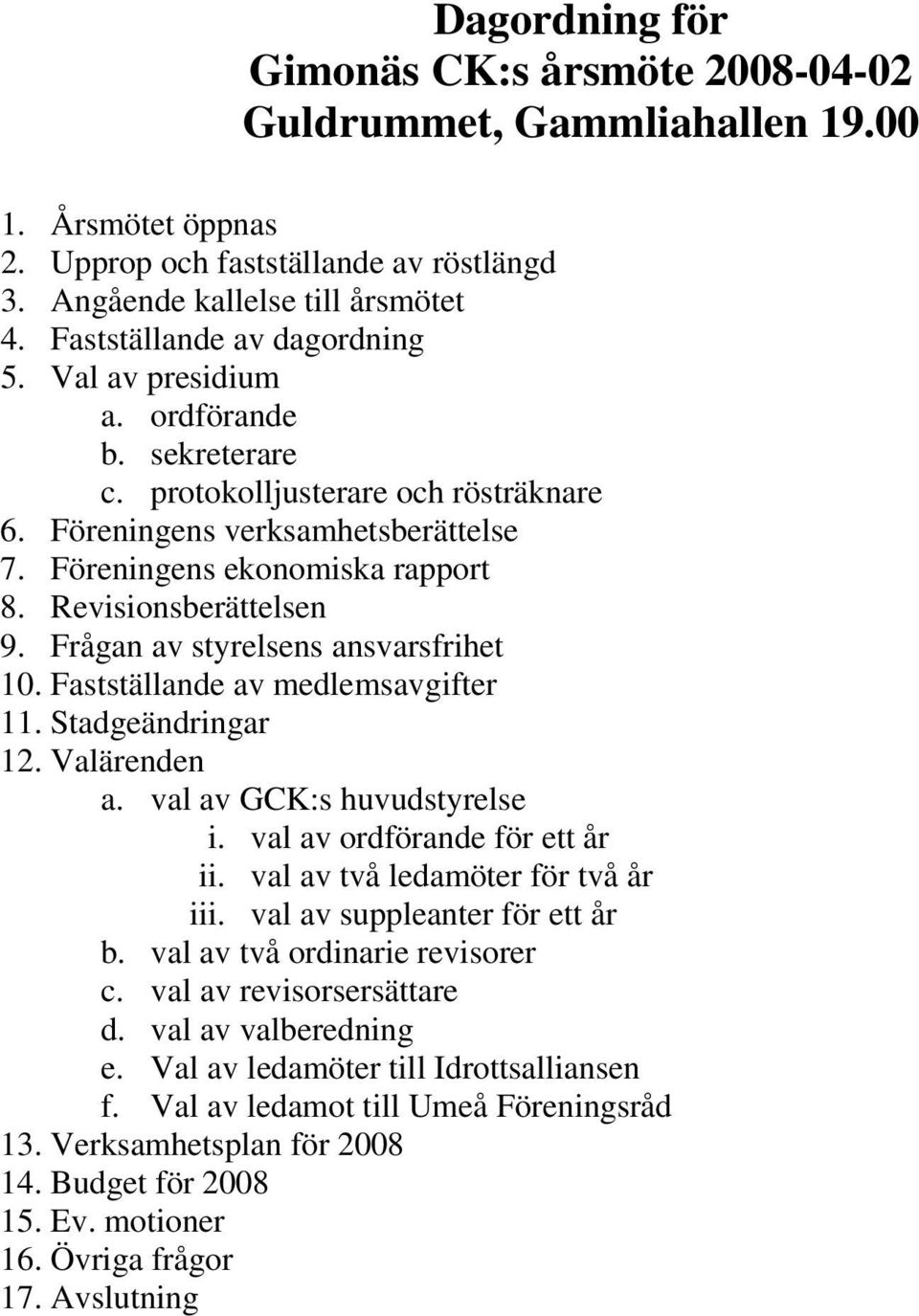 Revisionsberättelsen 9. Frågan av styrelsens ansvarsfrihet 10. Fastställande av medlemsavgifter 11. Stadgeändringar 12. Valärenden a. val av GCK:s huvudstyrelse i. val av ordförande för ett år ii.