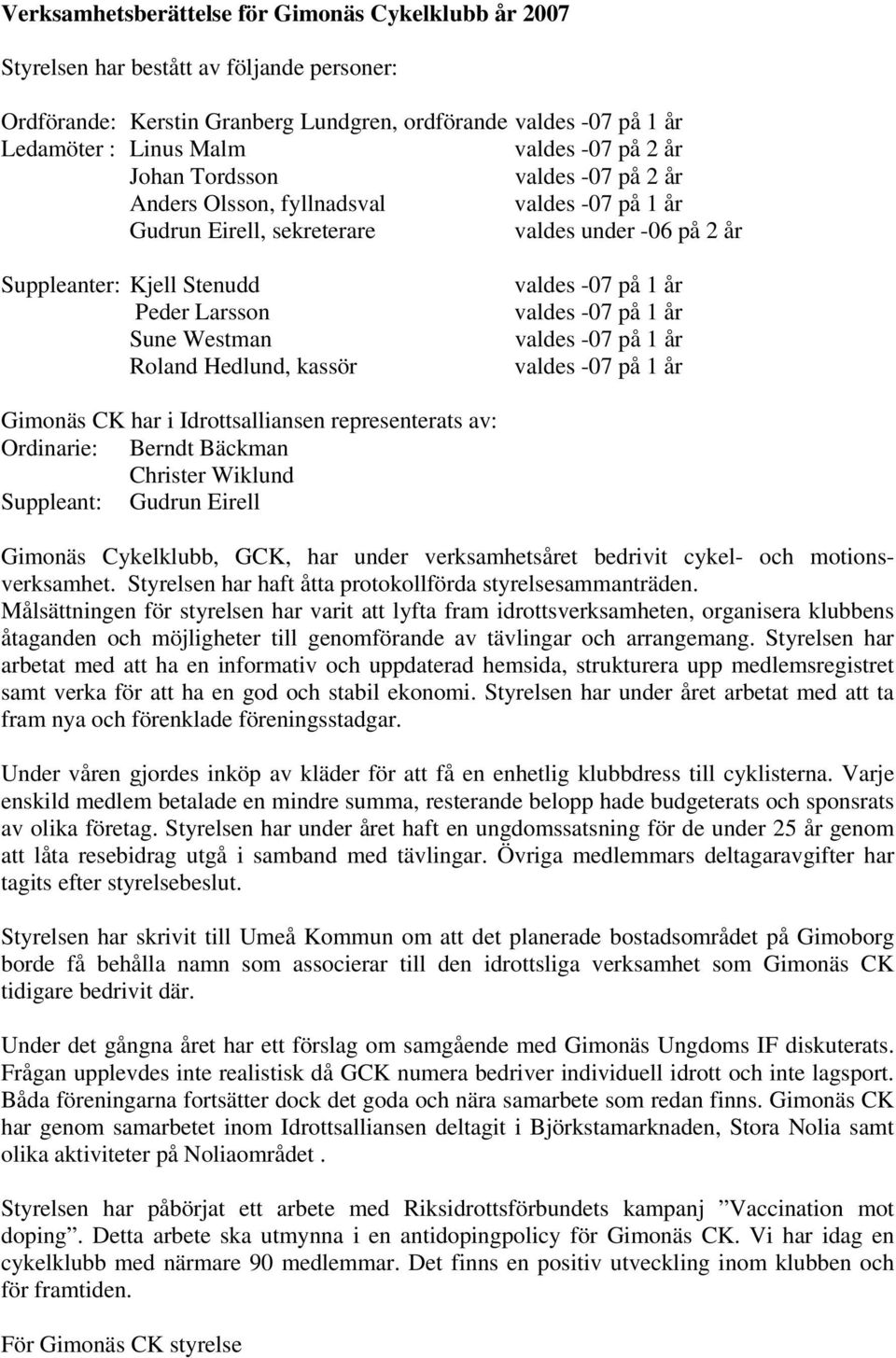 i Idrottsalliansen representerats av: Ordinarie: Berndt Bäckman Christer Wiklund Suppleant: Gudrun Eirell Gimonäs Cykelklubb, GCK, har under verksamhetsåret bedrivit cykel- och motionsverksamhet.