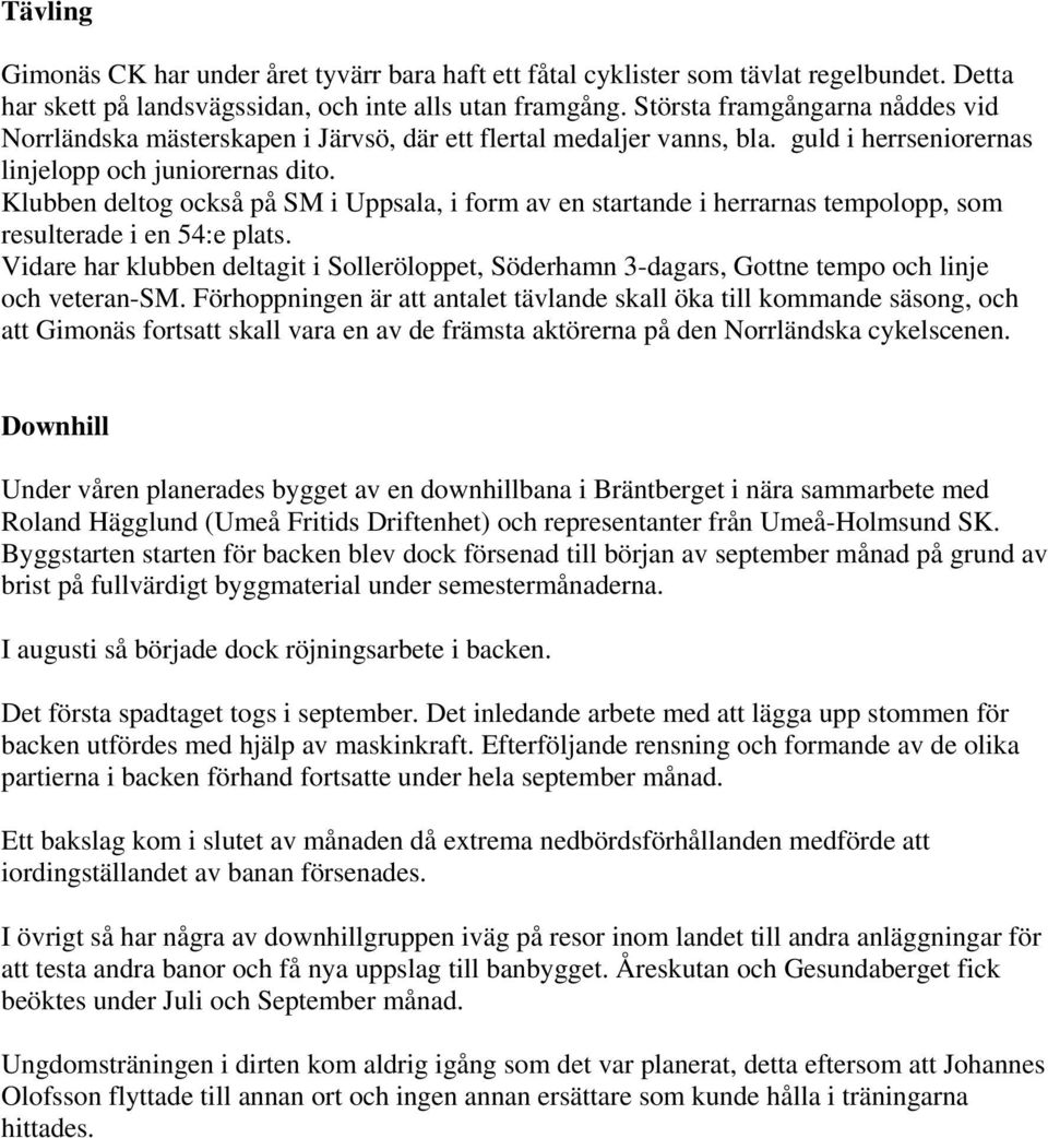 Klubben deltog också på SM i Uppsala, i form av en startande i herrarnas tempolopp, som resulterade i en 54:e plats.