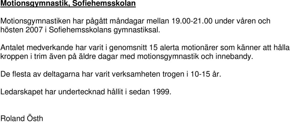 Antalet medverkande har varit i genomsnitt 15 alerta motionärer som känner att hålla kroppen i trim även på