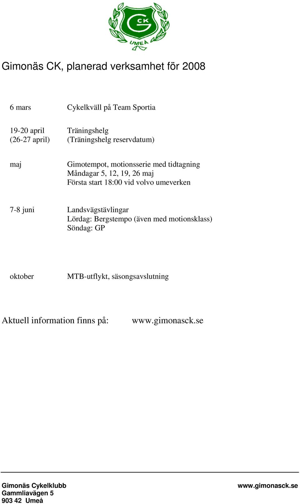volvo umeverken 7-8 juni Landsvägstävlingar Lördag: Bergstempo (även med motionsklass) Söndag: GP oktober MTB-utflykt,
