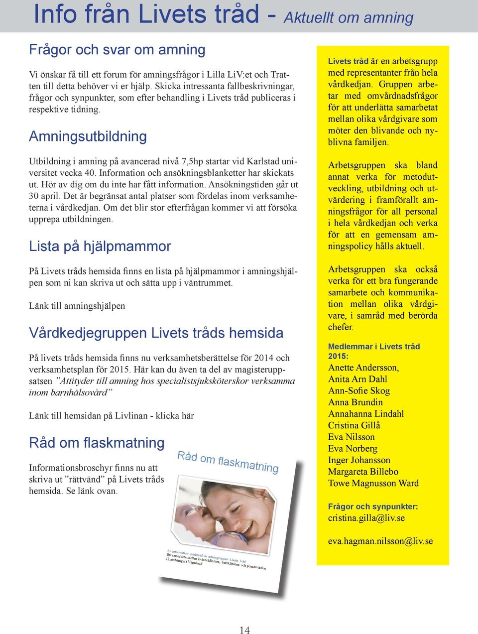 Amningsutbildning Utbildning i amning på avancerad nivå 7,5hp startar vid Karlstad universitet vecka 40. Information och ansökningsblanketter har skickats ut.
