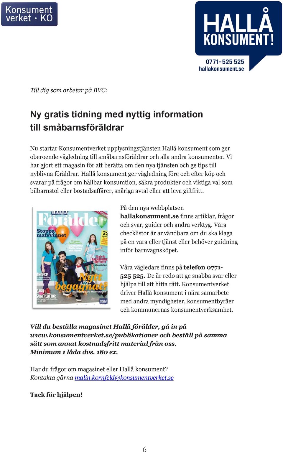 Hallå konsument ger vägledning före och efter köp och svarar på frågor om hållbar konsumtion, säkra produkter och viktiga val som bilbarnstol eller bostadsaffärer, snåriga avtal eller att leva