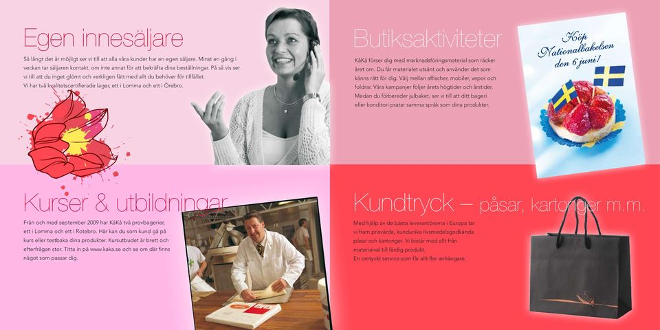 Butiksaktiviteter KåKå förser dig med marknadsföringsmaterial som räcker året om. Du får materialet utsänt och använder det som känns rätt för dig. Välj mellan affischer, mobiler, vepor och foldrar.