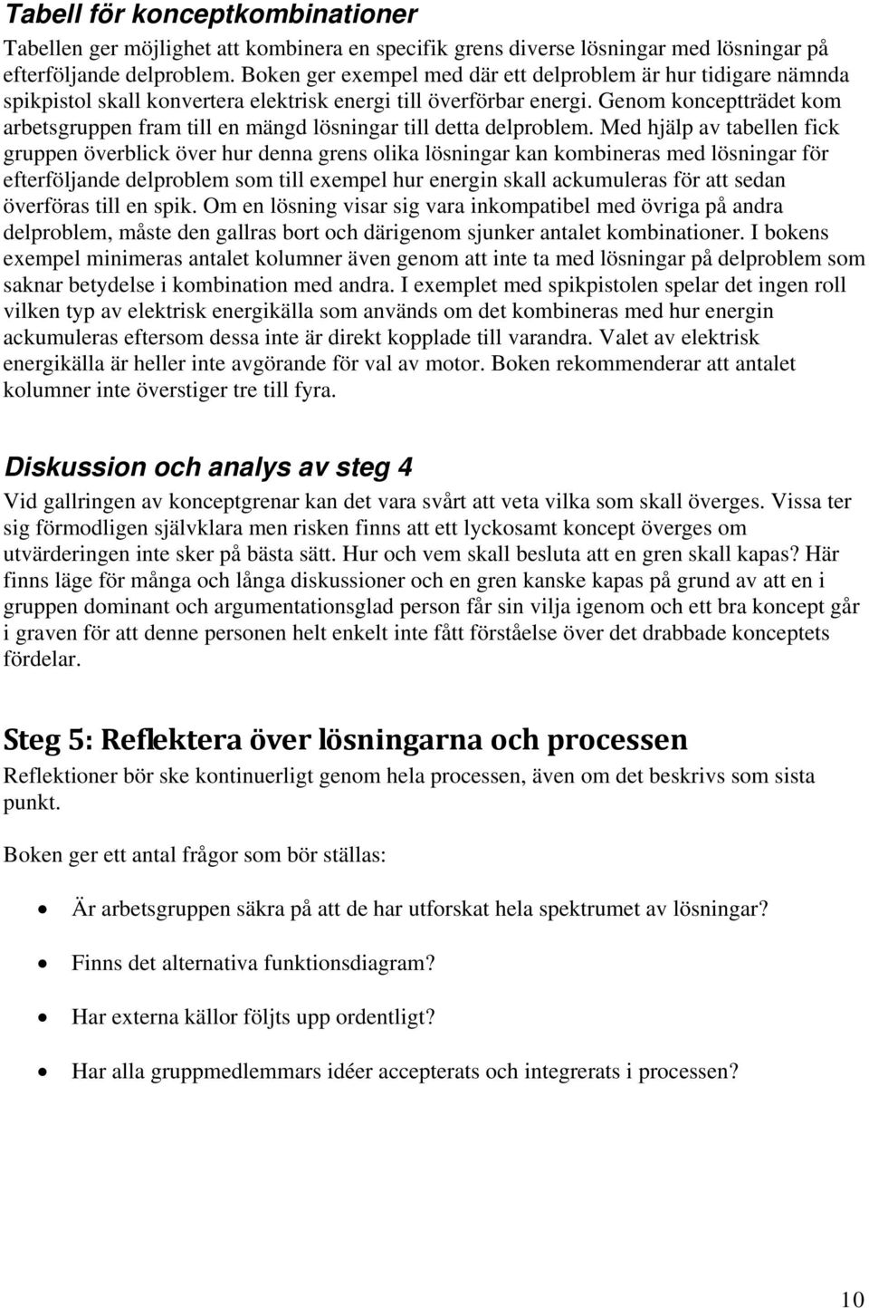 Genom konceptträdet kom arbetsgruppen fram till en mängd lösningar till detta delproblem.