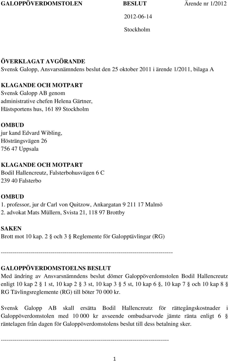 Falsterbohusvägen 6 C 239 40 Falsterbo OMBUD 1. professor, jur dr Carl von Quitzow, Ankargatan 9 211 17 Malmö 2. advokat Mats Müllern, Svista 21, 118 97 Brottby SAKEN Brott mot 10 kap.
