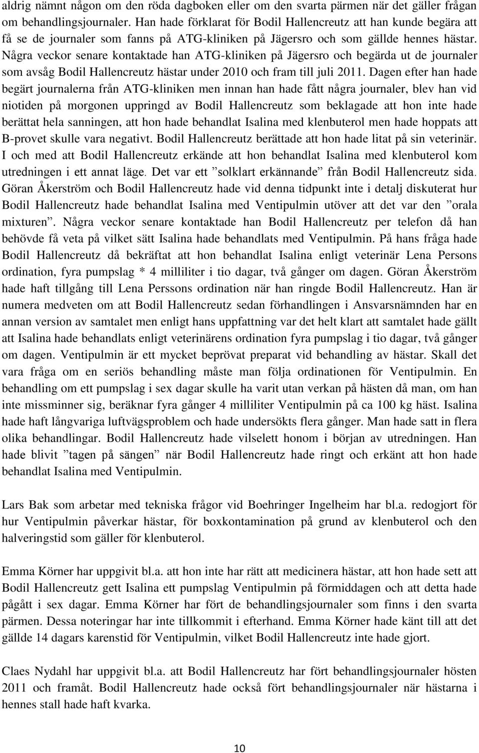 Några veckor senare kontaktade han ATG-kliniken på Jägersro och begärda ut de journaler som avsåg Bodil Hallencreutz hästar under 2010 och fram till juli 2011.