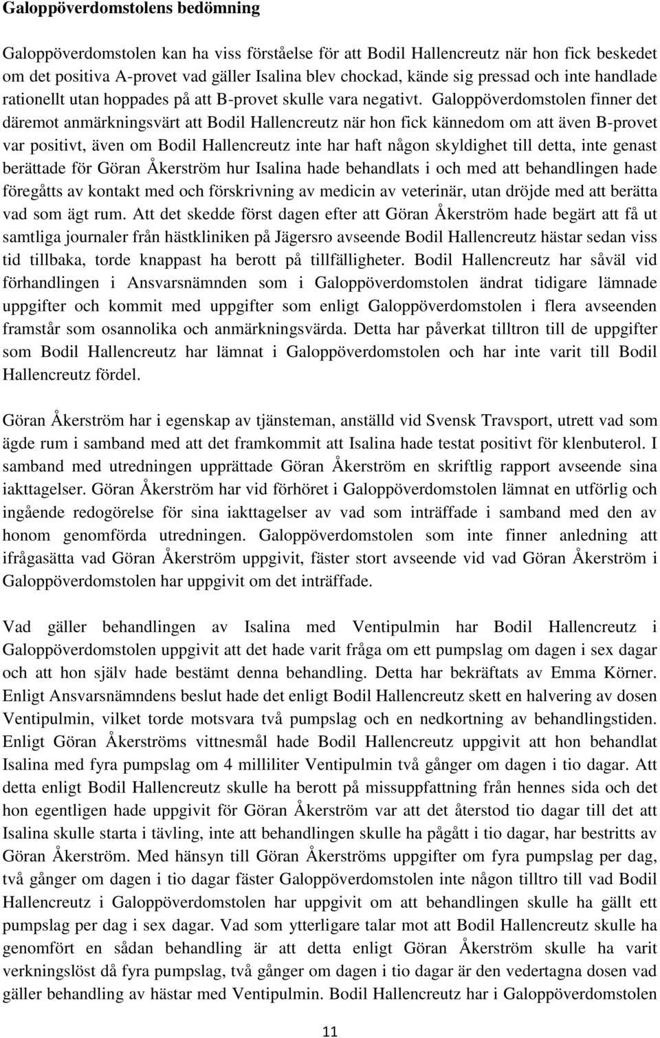 Galoppöverdomstolen finner det däremot anmärkningsvärt att Bodil Hallencreutz när hon fick kännedom om att även B-provet var positivt, även om Bodil Hallencreutz inte har haft någon skyldighet till