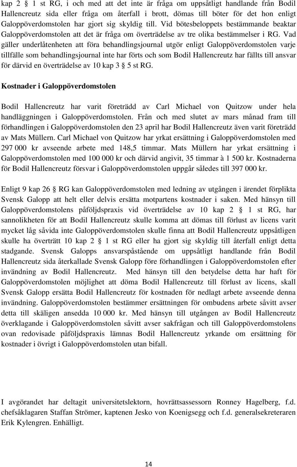 Vad gäller underlåtenheten att föra behandlingsjournal utgör enligt Galoppöverdomstolen varje tillfälle som behandlingsjournal inte har förts och som Bodil Hallencreutz har fällts till ansvar för