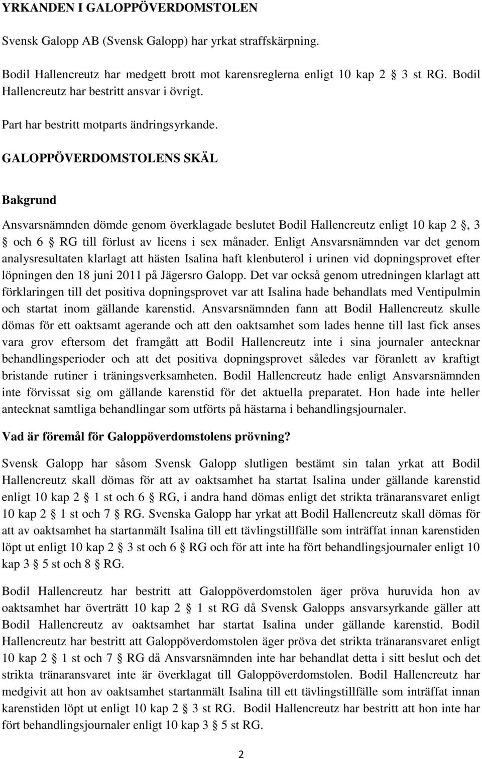 GALOPPÖVERDOMSTOLENS SKÄL Bakgrund Ansvarsnämnden dömde genom överklagade beslutet Bodil Hallencreutz enligt 10 kap 2, 3 och 6 RG till förlust av licens i sex månader.