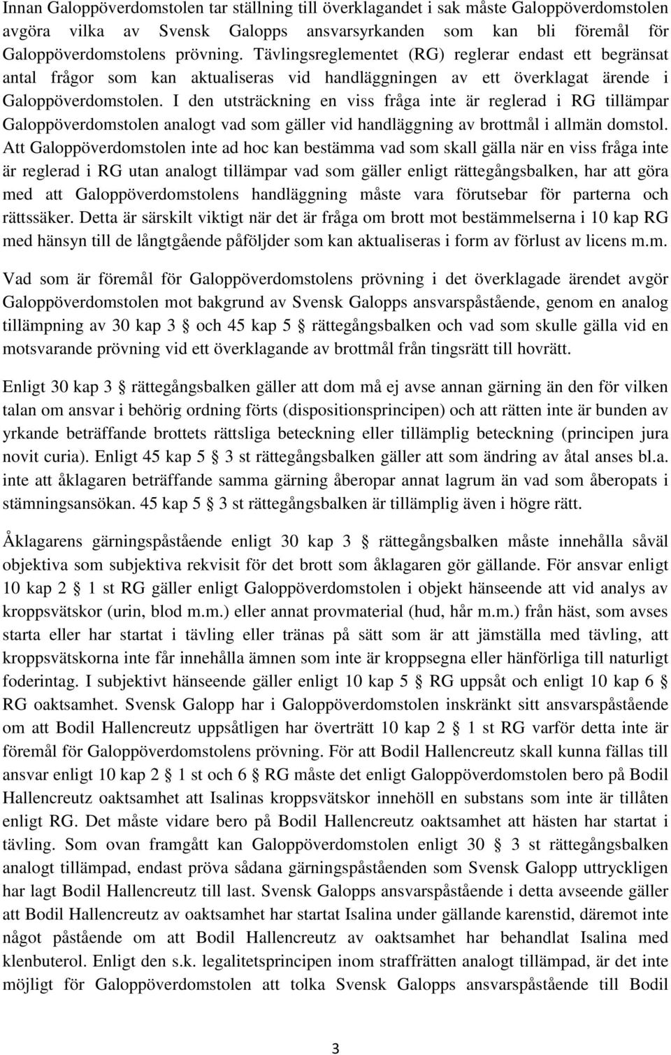 I den utsträckning en viss fråga inte är reglerad i RG tillämpar Galoppöverdomstolen analogt vad som gäller vid handläggning av brottmål i allmän domstol.