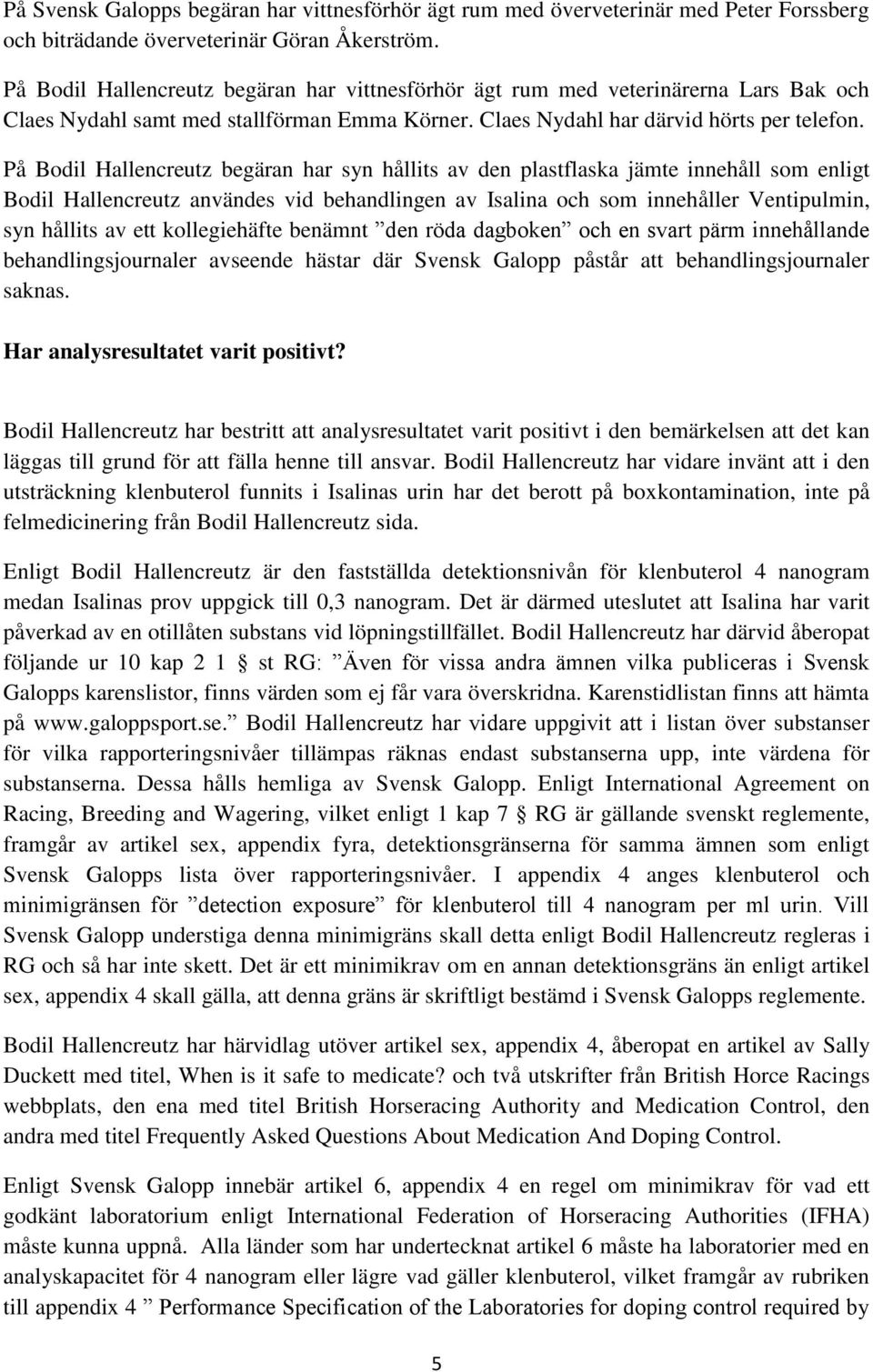 På Bodil Hallencreutz begäran har syn hållits av den plastflaska jämte innehåll som enligt Bodil Hallencreutz användes vid behandlingen av Isalina och som innehåller Ventipulmin, syn hållits av ett