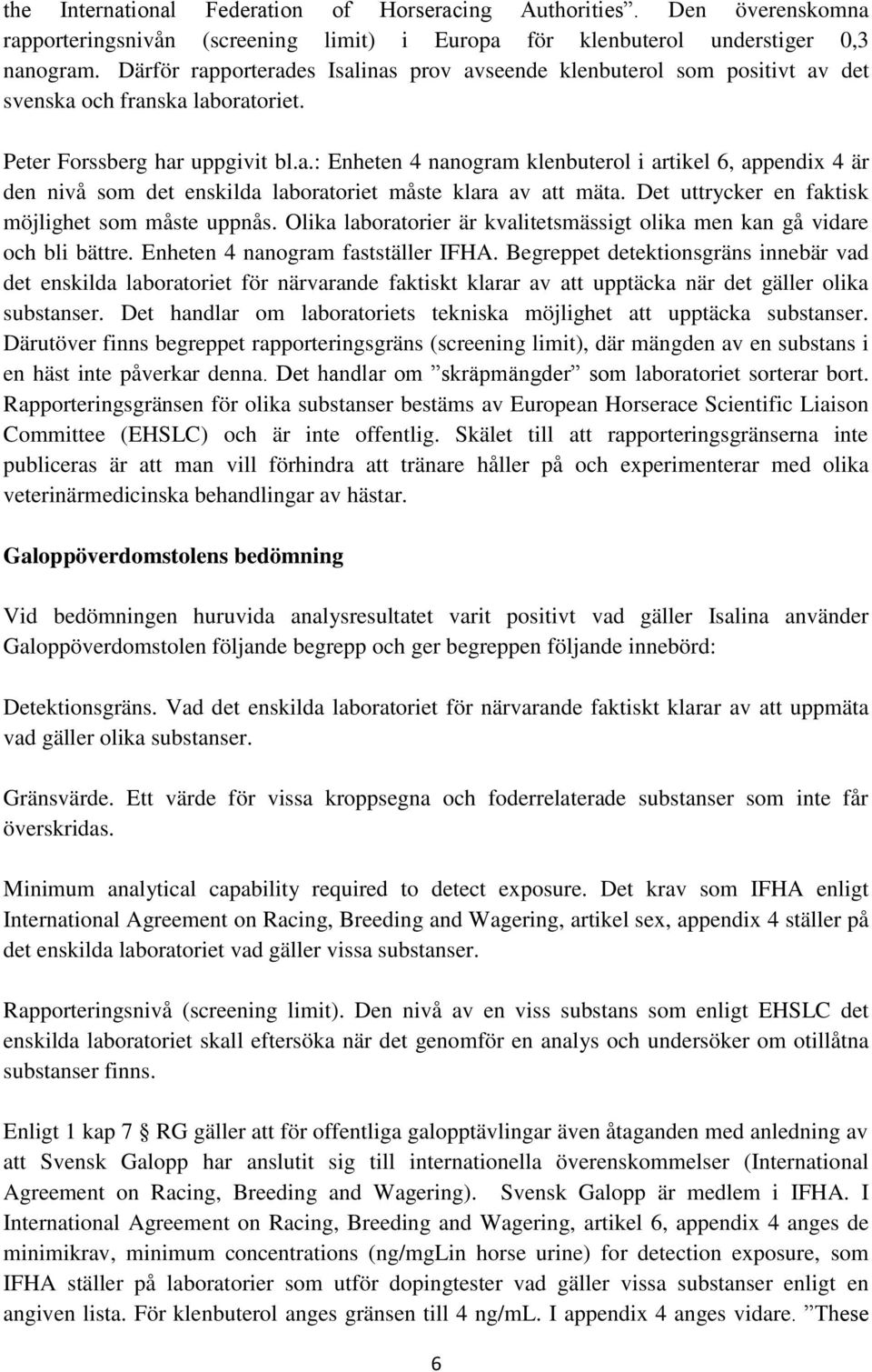 Det uttrycker en faktisk möjlighet som måste uppnås. Olika laboratorier är kvalitetsmässigt olika men kan gå vidare och bli bättre. Enheten 4 nanogram fastställer IFHA.