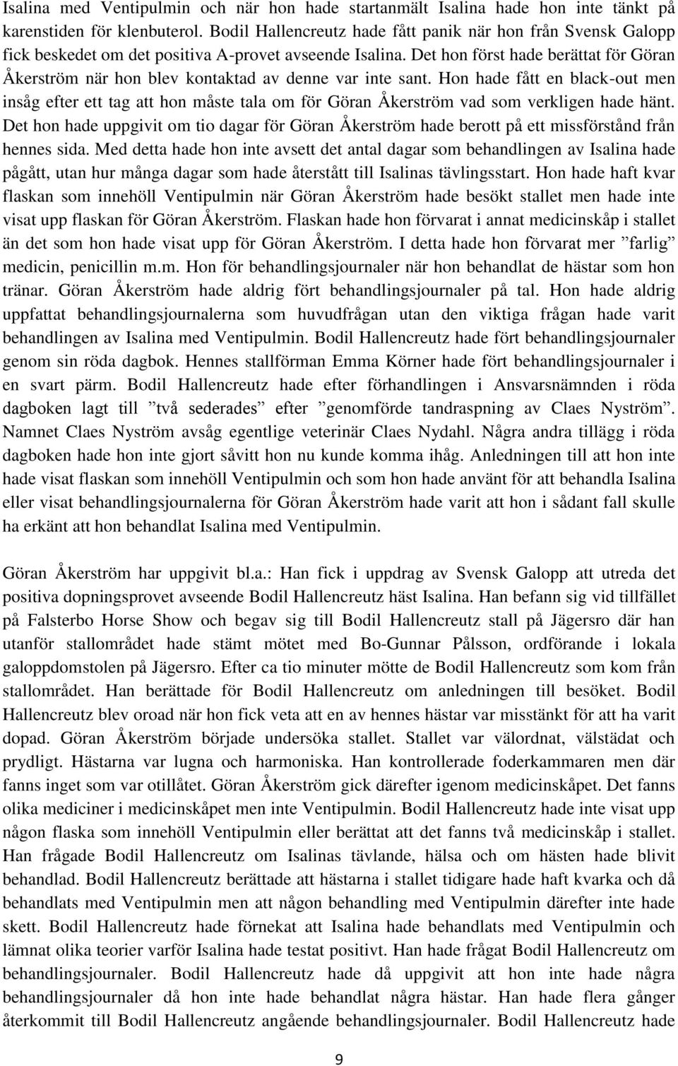 Det hon först hade berättat för Göran Åkerström när hon blev kontaktad av denne var inte sant.