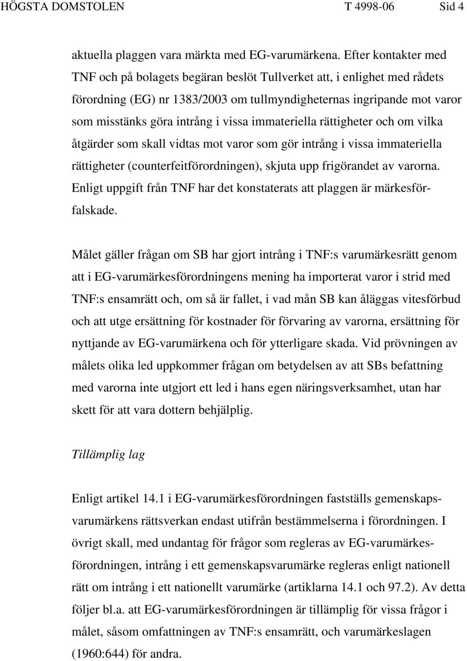 immateriella rättigheter och om vilka åtgärder som skall vidtas mot varor som gör intrång i vissa immateriella rättigheter (counterfeitförordningen), skjuta upp frigörandet av varorna.