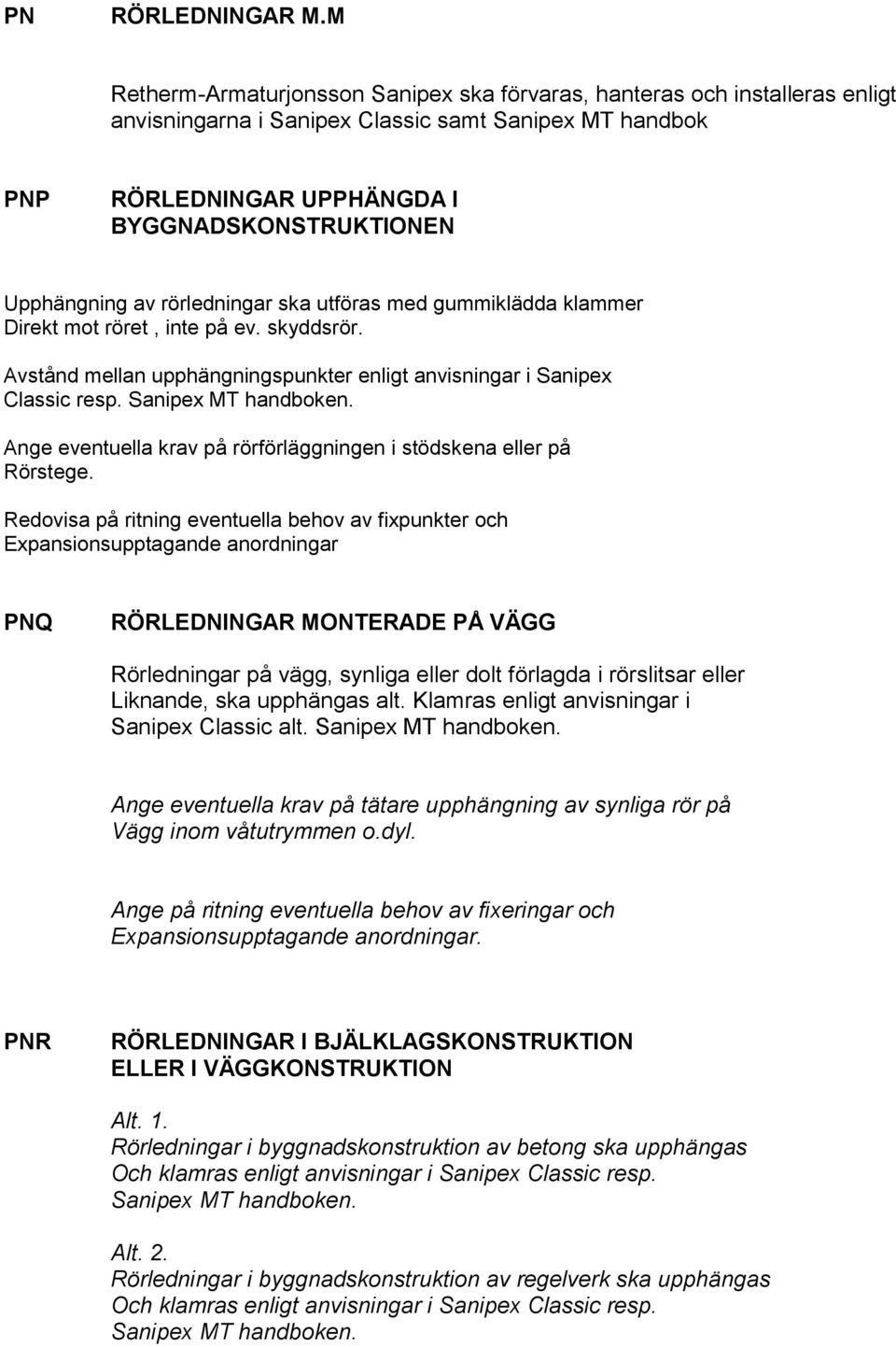 av rörledningar ska utföras med gummiklädda klammer Direkt mot röret, inte på ev. skyddsrör. Avstånd mellan upphängningspunkter enligt anvisningar i Sanipex Classic resp. Sanipex MT handboken.