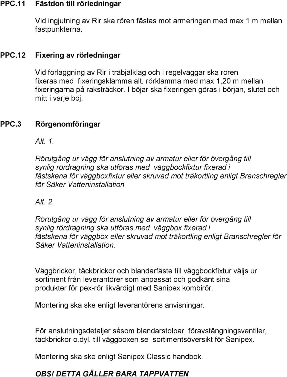 I böjar ska fixeringen göras i början, slutet och mitt i varje böj. PPC.