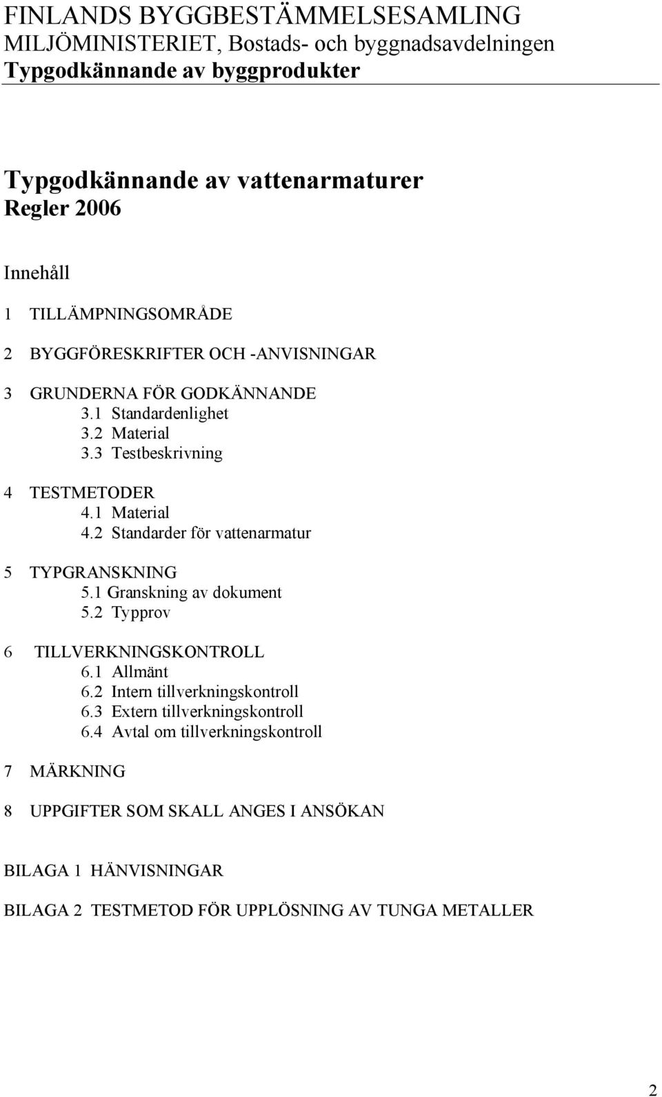 2 Standarder för vattenarmatur 5 TYPGRANSKNING 5.1 Granskning av dokument 5.2 Typprov 6 TILLVERKNINGSKONTROLL 6.1 Allmänt 6.2 Intern tillverkningskontroll 6.