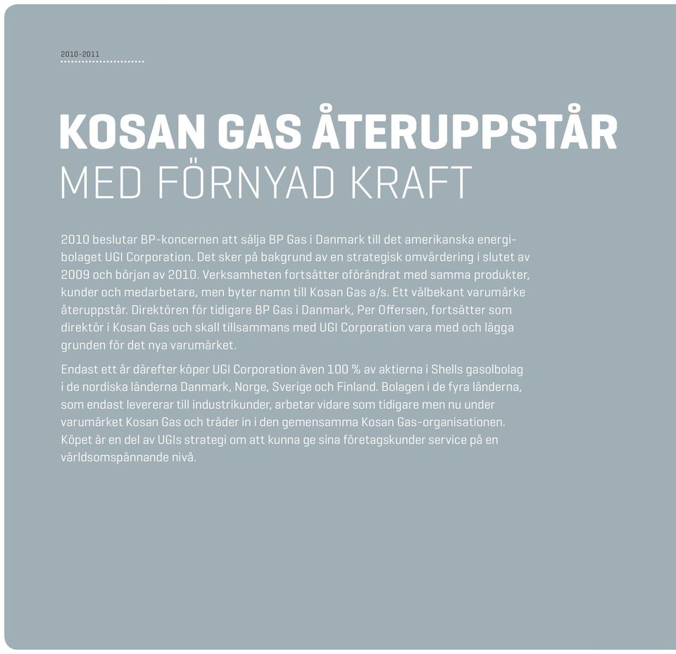 Verksamheten fortsätter oförändrat med samma produkter, kunder och medarbetare, men byter namn till Kosan Gas a/s. Ett välbekant varumärke återuppstår.
