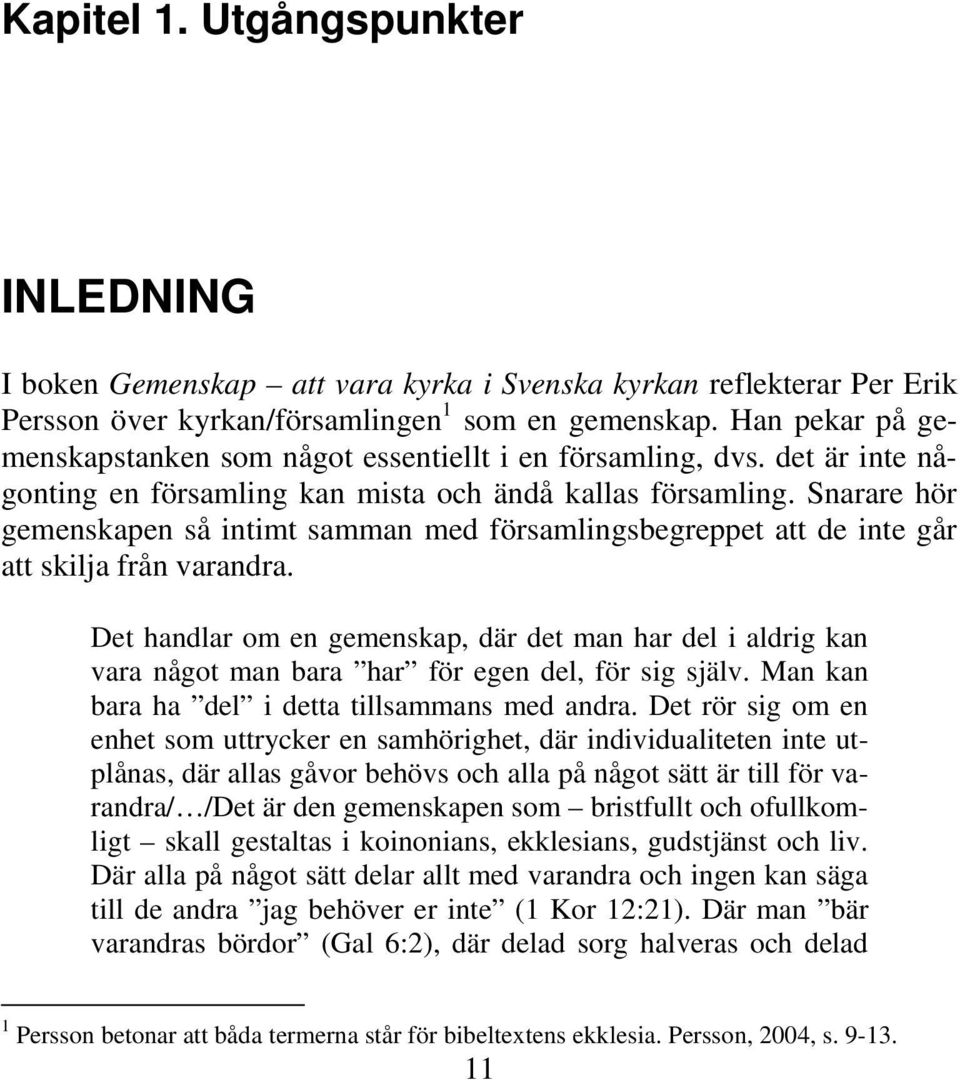 Snarare hör gemenskapen så intimt samman med församlingsbegreppet att de inte går att skilja från varandra.