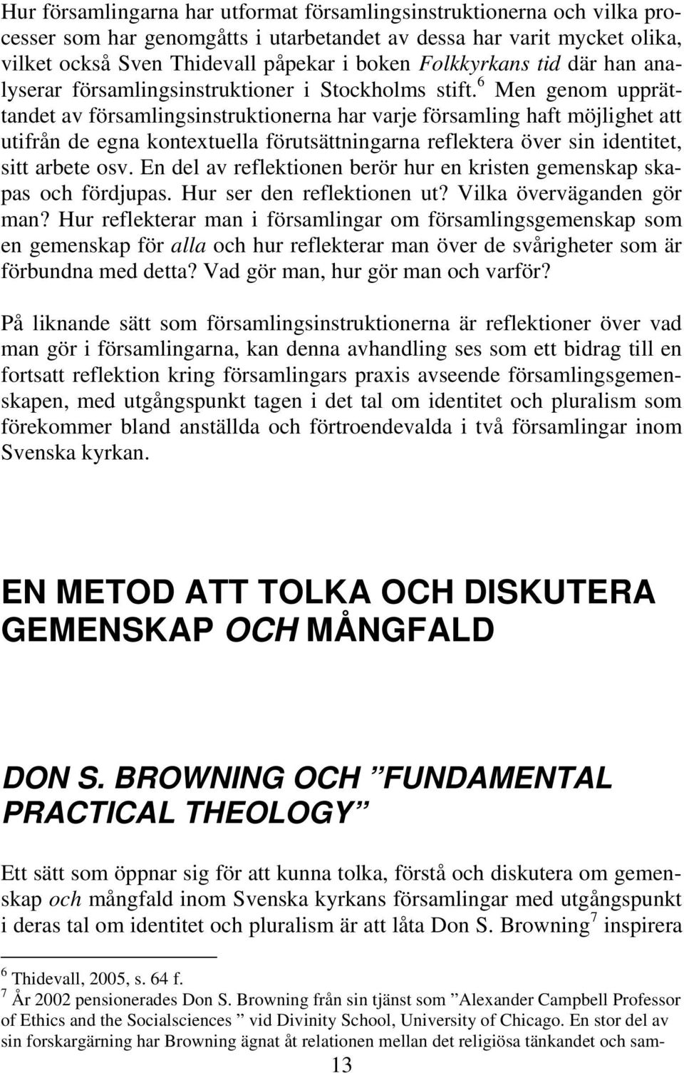 6 Men genom upprättandet av församlingsinstruktionerna har varje församling haft möjlighet att utifrån de egna kontextuella förutsättningarna reflektera över sin identitet, sitt arbete osv.