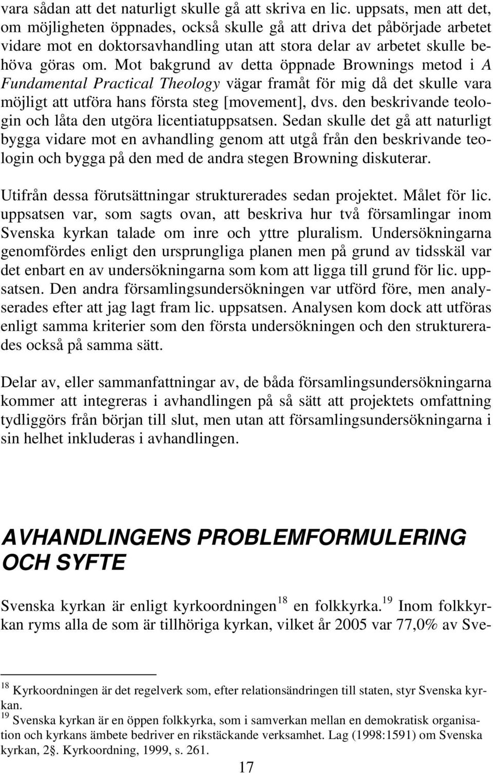 Mot bakgrund av detta öppnade Brownings metod i A Fundamental Practical Theology vägar framåt för mig då det skulle vara möjligt att utföra hans första steg [movement], dvs.