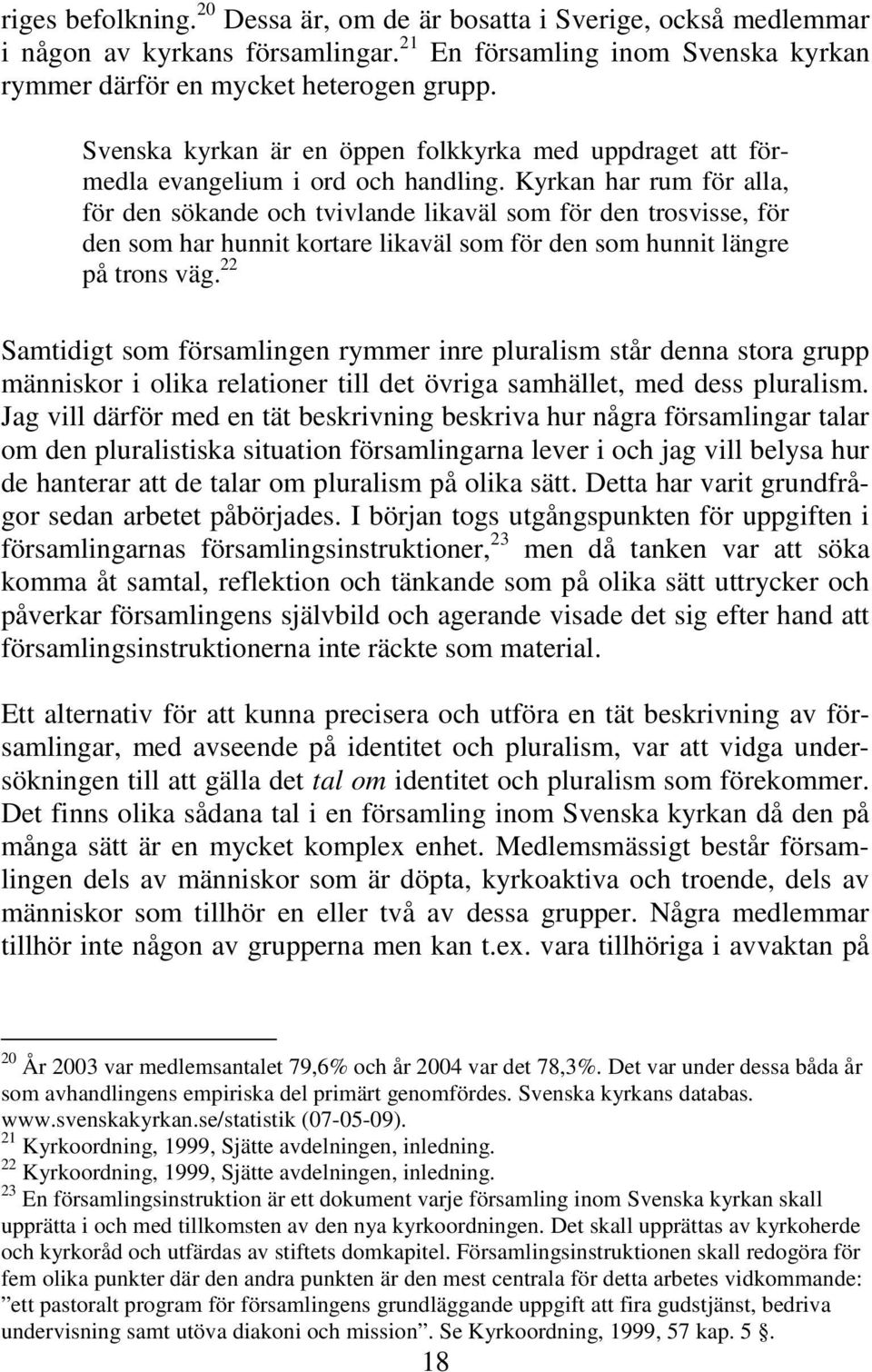 Kyrkan har rum för alla, för den sökande och tvivlande likaväl som för den trosvisse, för den som har hunnit kortare likaväl som för den som hunnit längre på trons väg.