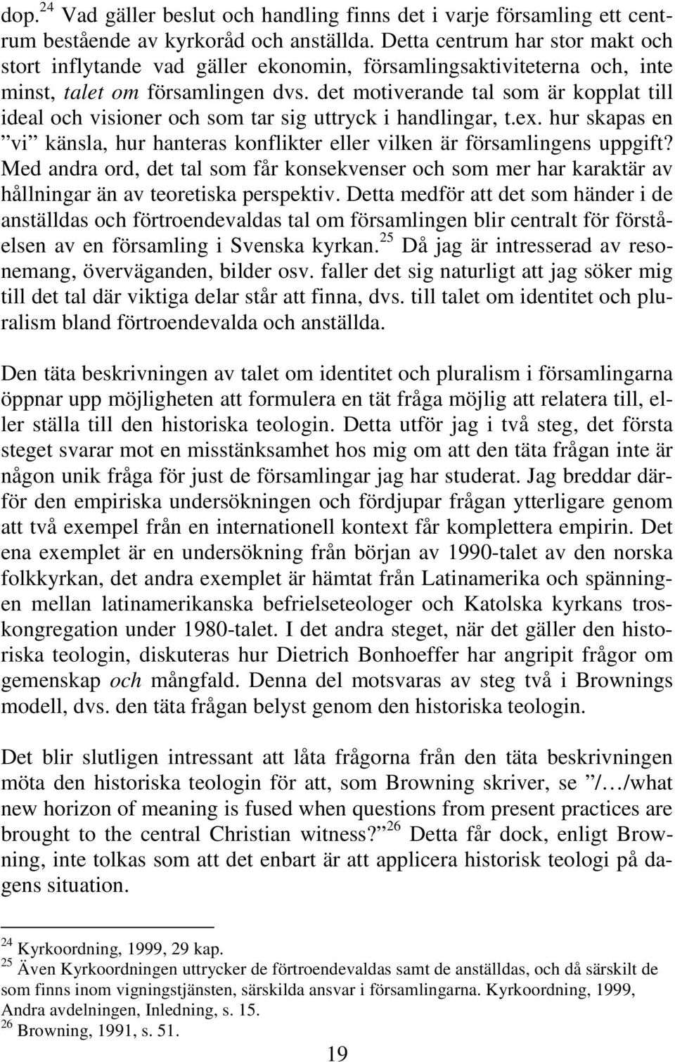 det motiverande tal som är kopplat till ideal och visioner och som tar sig uttryck i handlingar, t.ex. hur skapas en vi känsla, hur hanteras konflikter eller vilken är församlingens uppgift?