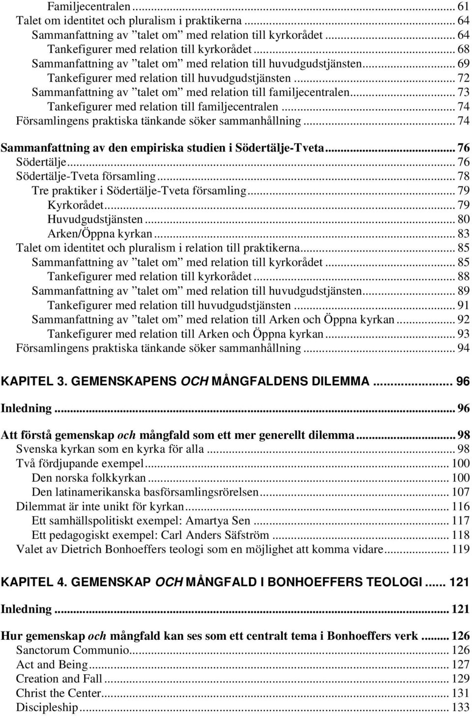 .. 73 Tankefigurer med relation till familjecentralen... 74 Församlingens praktiska tänkande söker sammanhållning... 74 Sammanfattning av den empiriska studien i Södertälje-Tveta... 76 Södertälje.