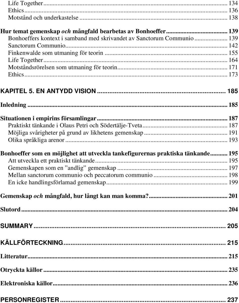 .. 185 Inledning... 185 Situationen i empirins församlingar... 187 Praktiskt tänkande i Olaus Petri och Södertälje-Tveta... 187 Möjliga svårigheter på grund av likhetens gemenskap.
