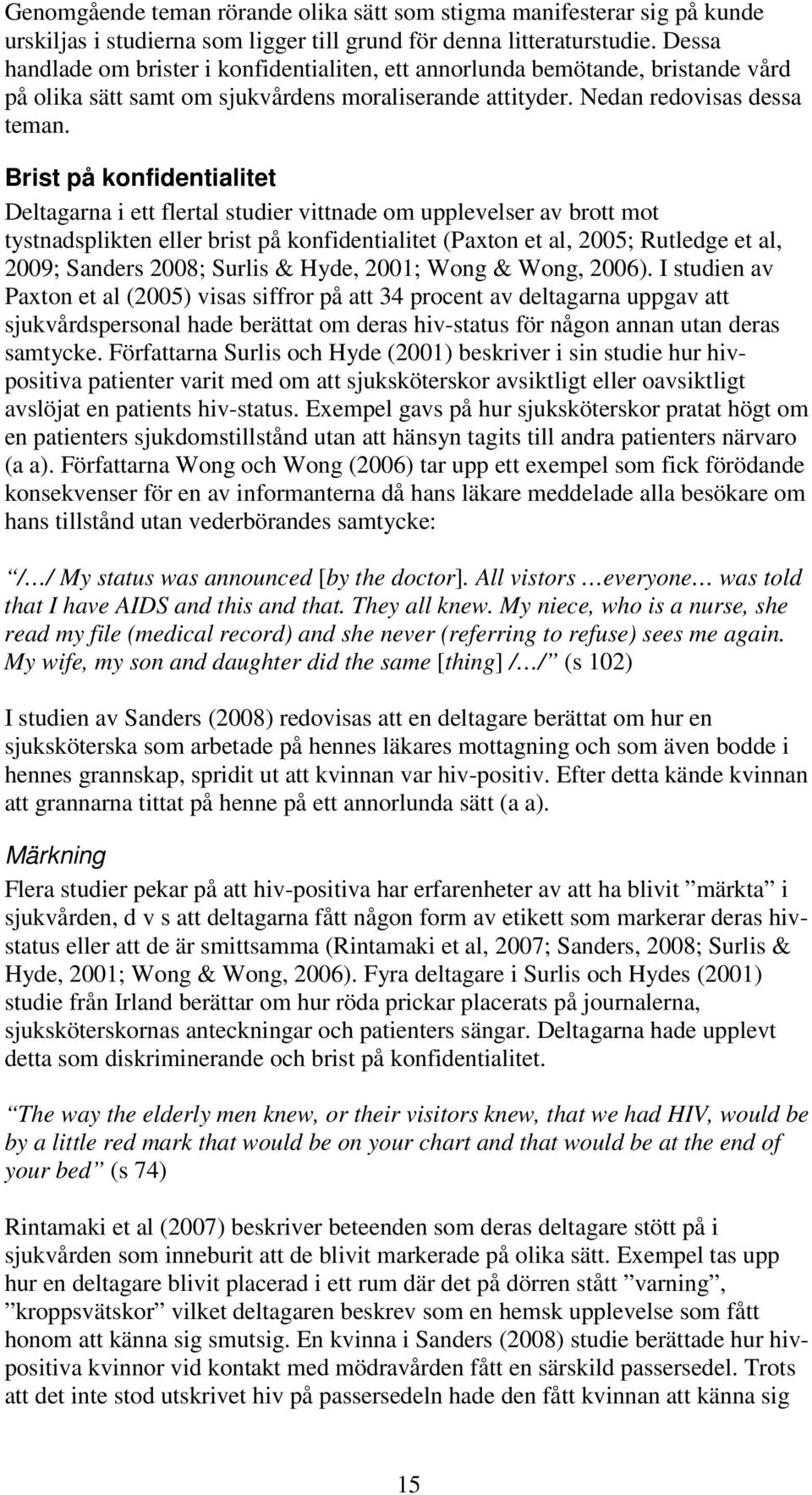 Brist på konfidentialitet Deltagarna i ett flertal studier vittnade om upplevelser av brott mot tystnadsplikten eller brist på konfidentialitet (Paxton et al, 2005; Rutledge et al, 2009; Sanders