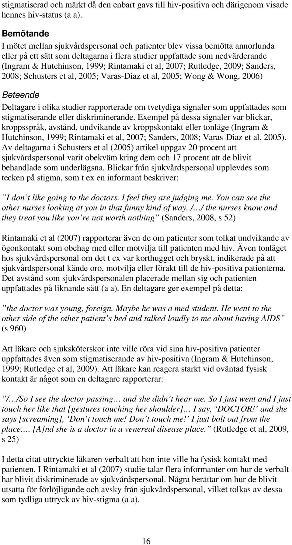 Rintamaki et al, 2007; Rutledge, 2009; Sanders, 2008; Schusters et al, 2005; Varas-Diaz et al, 2005; Wong & Wong, 2006) Beteende Deltagare i olika studier rapporterade om tvetydiga signaler som