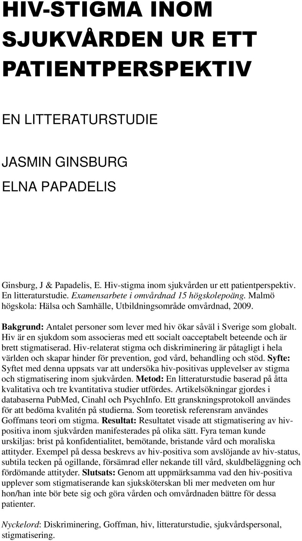 Bakgrund: Antalet personer som lever med hiv ökar såväl i Sverige som globalt. Hiv är en sjukdom som associeras med ett socialt oacceptabelt beteende och är brett stigmatiserad.