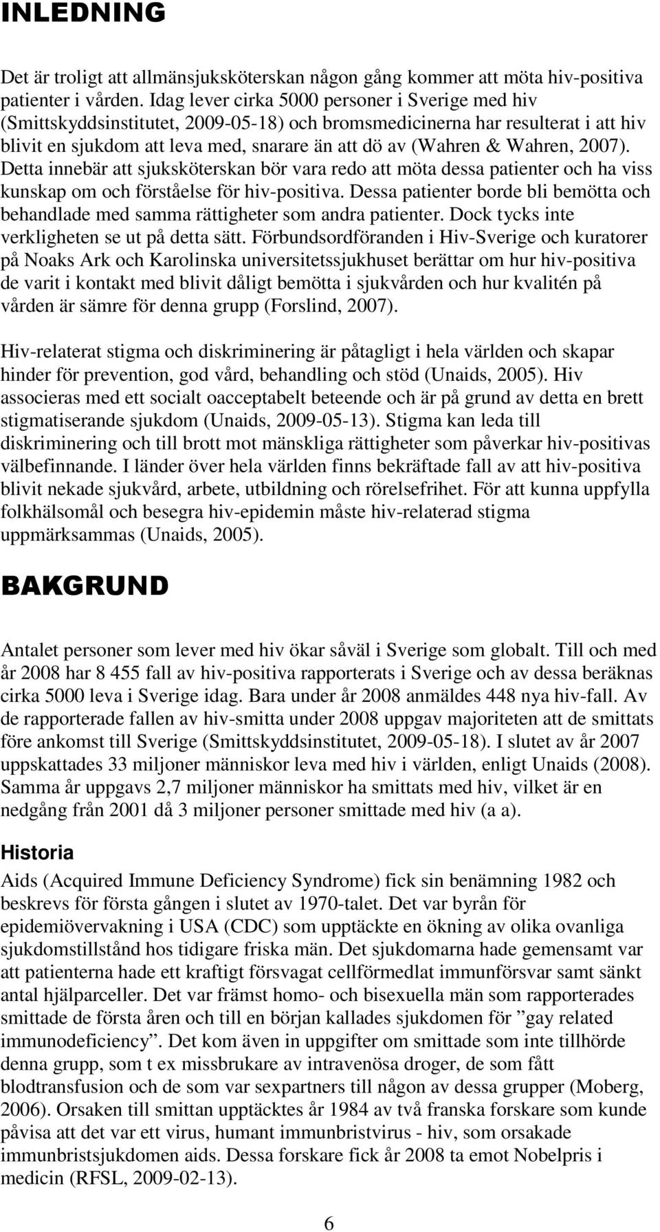 Wahren, 2007). Detta innebär att sjuksköterskan bör vara redo att möta dessa patienter och ha viss kunskap om och förståelse för hiv-positiva.