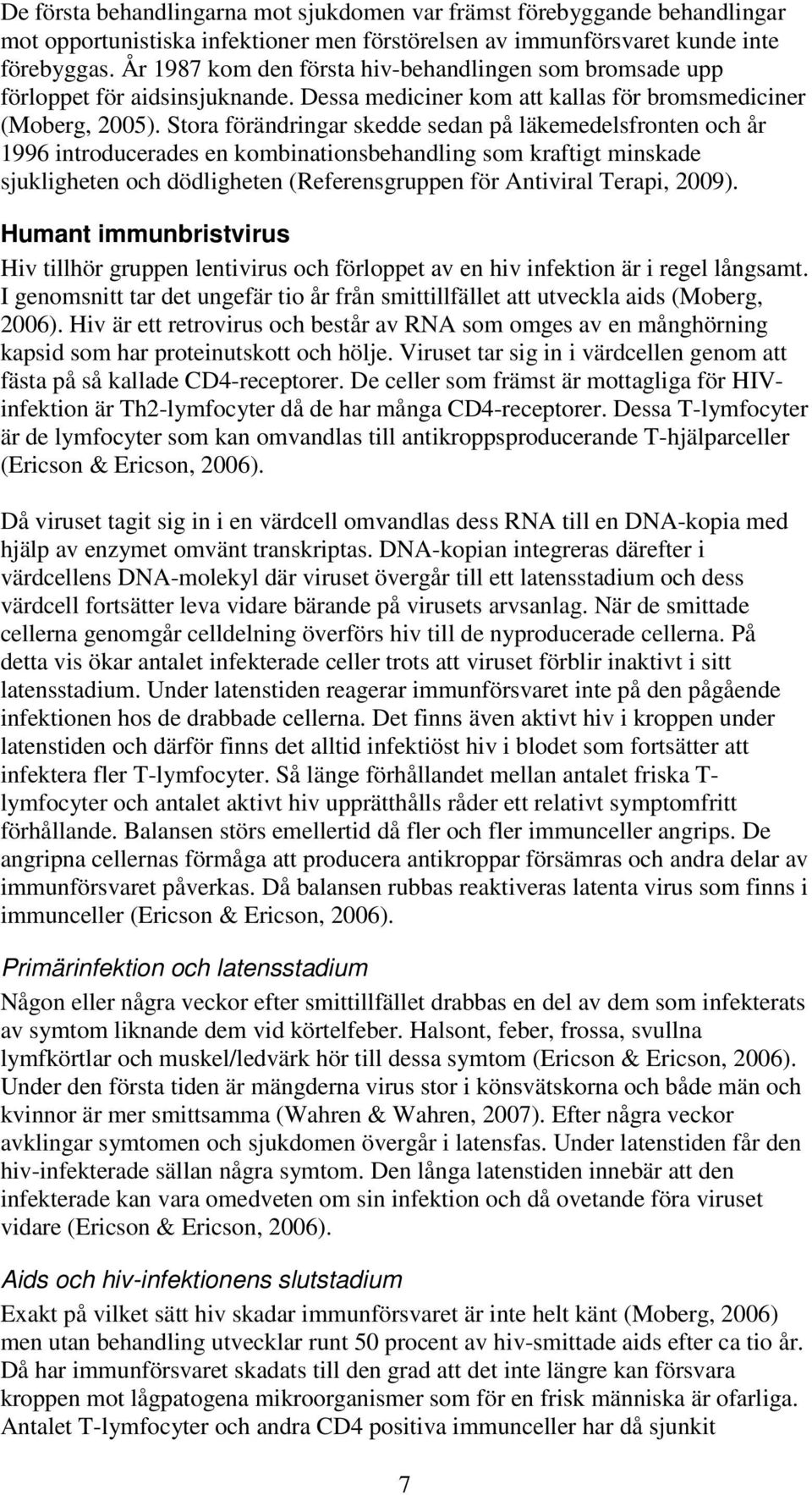 Stora förändringar skedde sedan på läkemedelsfronten och år 1996 introducerades en kombinationsbehandling som kraftigt minskade sjukligheten och dödligheten (Referensgruppen för Antiviral Terapi,