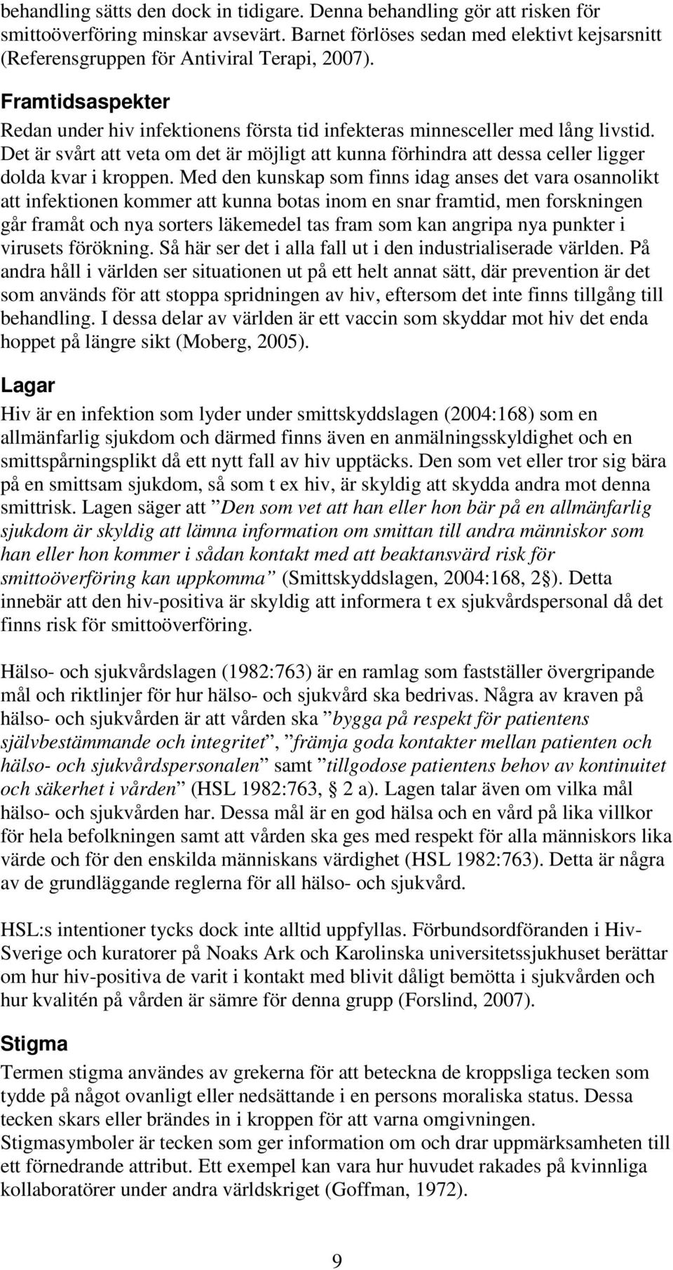 Det är svårt att veta om det är möjligt att kunna förhindra att dessa celler ligger dolda kvar i kroppen.