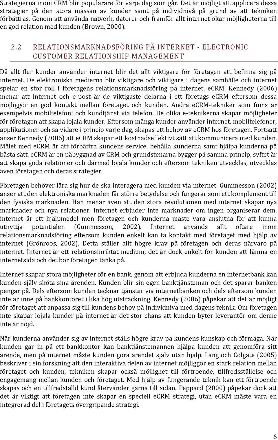 00). 2.2 RELATIONSMARKNADSFÖRING PÅ INTERNET - ELECTRONIC CUSTOMER RELATIONSHIP MANAGEMENT Då allt fler kunder använder internet blir det allt viktigare för företagen att befinna sig på internet.