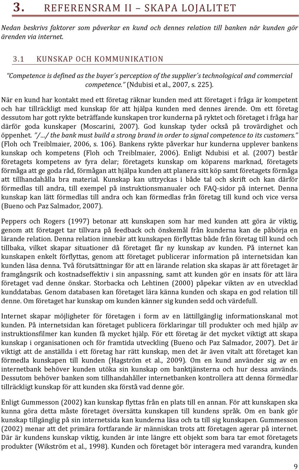 När en kund har kontakt med ett företag räknar kunden med att företaget i fråga är kompetent och har tillräckligt med kunskap för att hjälpa kunden med dennes ärende.