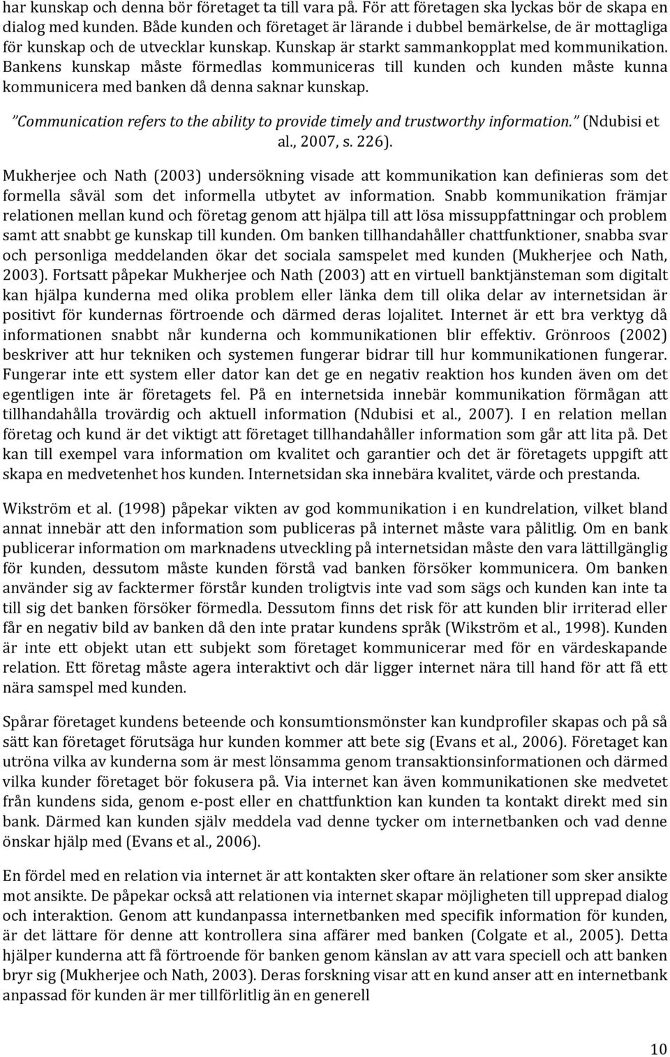 Bankens kunskap måste förmedlas kommuniceras till kunden och kunden måste kunna kommunicera med banken då denna saknar kunskap.