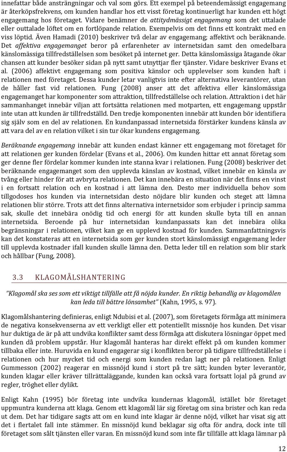 Vidare benämner de attitydmässigt engagemang som det uttalade eller outtalade löftet om en fortlöpande relation. Exempelvis om det finns ett kontrakt med en viss löptid.