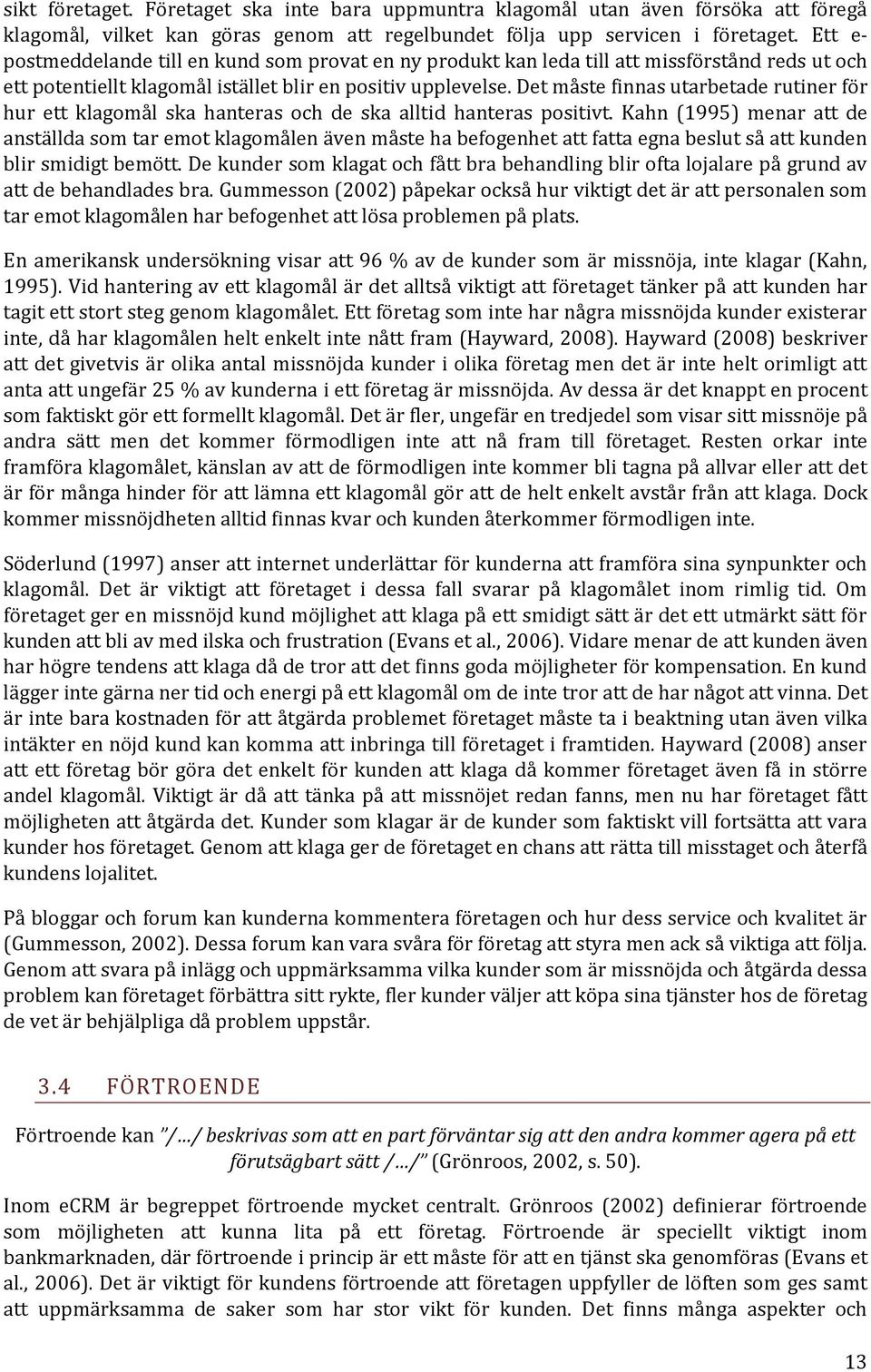 Det måste finnas utarbetade rutiner för hur ett klagomål ska hanteras och de ska alltid hanteras positivt.