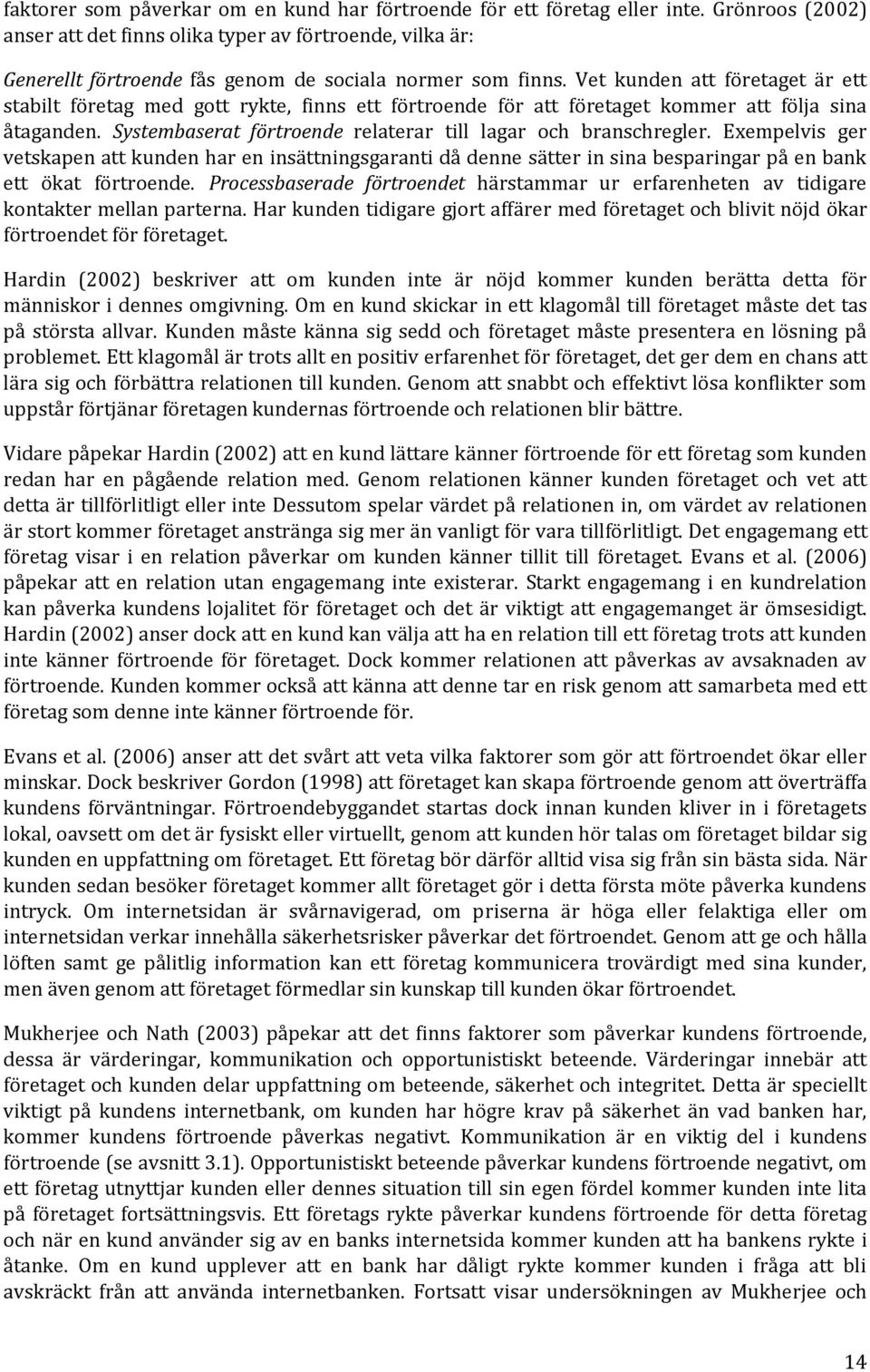 Vet kunden att företaget är ett stabilt företag med gott rykte, finns ett förtroende för att företaget kommer att följa sina åtaganden. Systembaserat förtroende relaterar till lagar och branschregler.